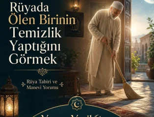 Rüyada Ölen Birinin Temizlik Yaptığını Görmek